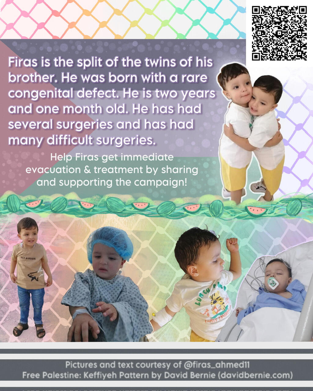 start image description: A series of pictures of Firas and his brother set against a rainbow keffiyeh pattern and illustrated watermelons. Firas and his brother stand embracing next to a Palestinian flag, with text that reads as follows: "Firas is the spl